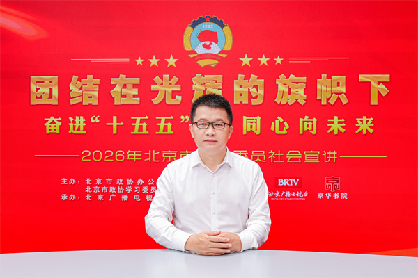 团结在光辉的旗帜下｜奋进“十五五” 同心向未来——2026年北京市政协委员社会宣讲（李志起）